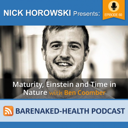 Maturity Einstein And Time In Nature With Ben Coomber Bare Naked Health Podcast
