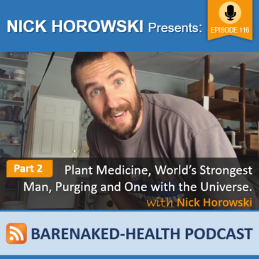 Part 2 of Plant Medicine, World’s Strongest Man, Purging and One with the Universe with Nick Horowski